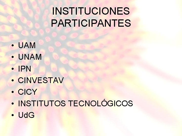 INSTITUCIONES PARTICIPANTES • • UAM UNAM IPN CINVESTAV CICY INSTITUTOS TECNOLÓGICOS Ud. G 