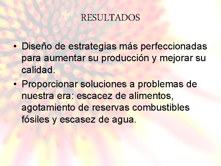 RESULTADOS • Diseño de estrategias más perfeccionadas para aumentar su producción y mejorar su