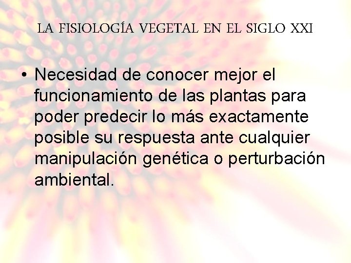 LA FISIOLOGÍA VEGETAL EN EL SIGLO XXI • Necesidad de conocer mejor el funcionamiento