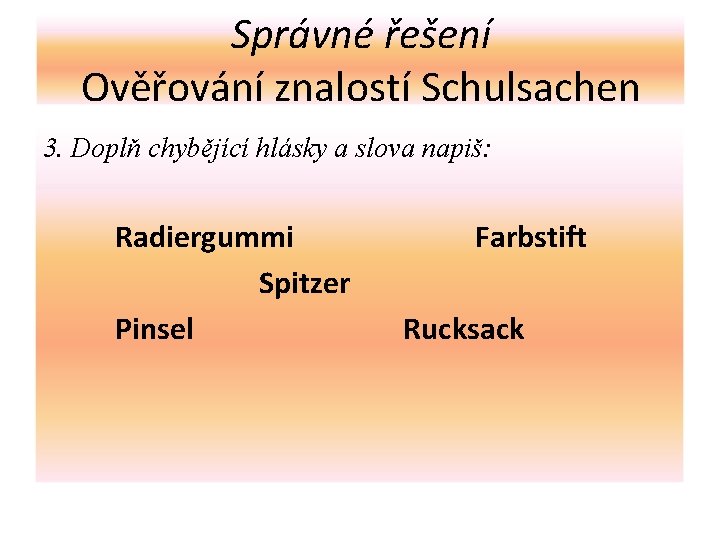 Správné řešení Ověřování znalostí Schulsachen 3. Doplň chybějící hlásky a slova napiš: Radiergummi Spitzer