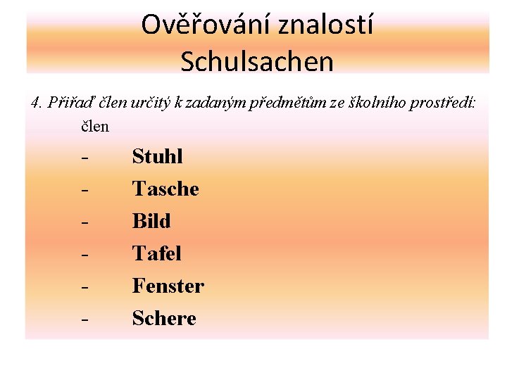 Ověřování znalostí Schulsachen 4. Přiřaď člen určitý k zadaným předmětům ze školního prostředí: člen