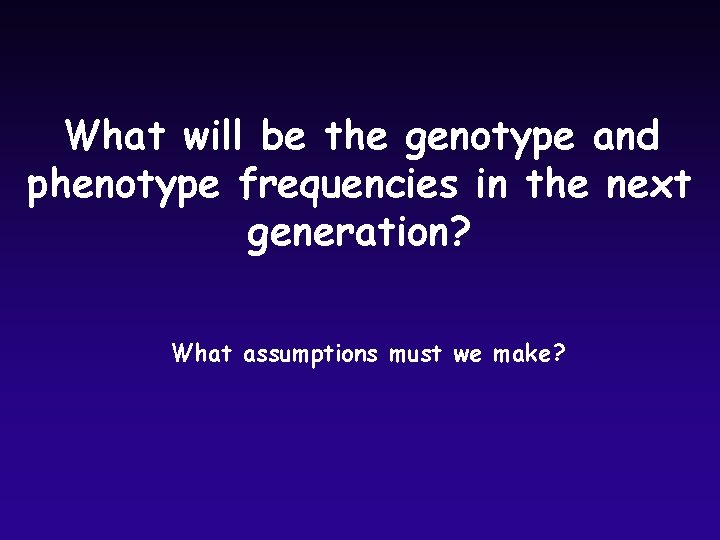 What will be the genotype and phenotype frequencies in the next generation? What assumptions