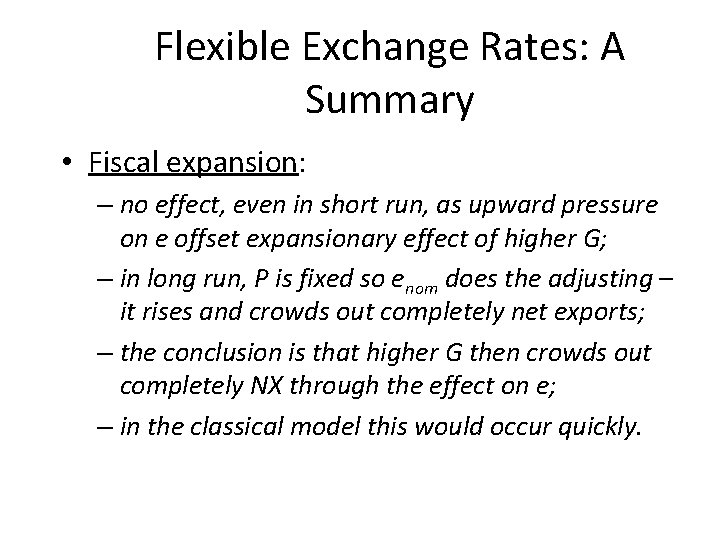 Flexible Exchange Rates: A Summary • Fiscal expansion: – no effect, even in short