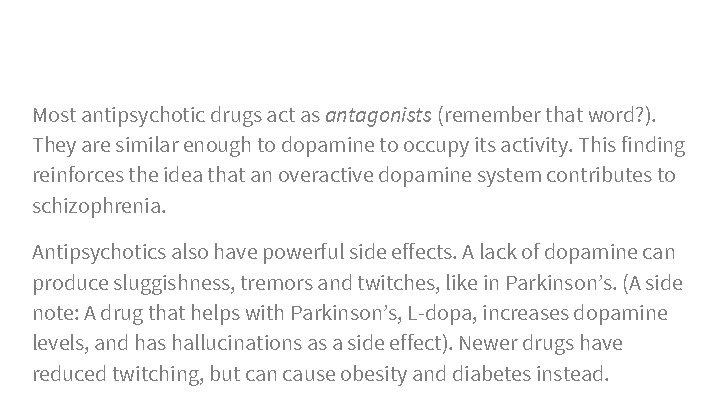 Most antipsychotic drugs act as antagonists (remember that word? ). They are similar enough