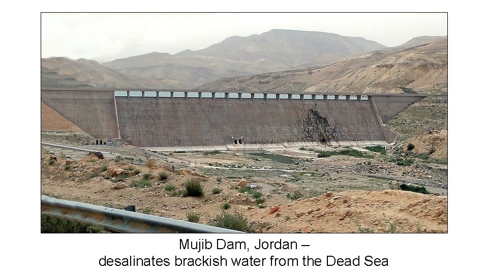 Mujib Dam, Jordan – desalinates brackish water from the Dead Sea 
