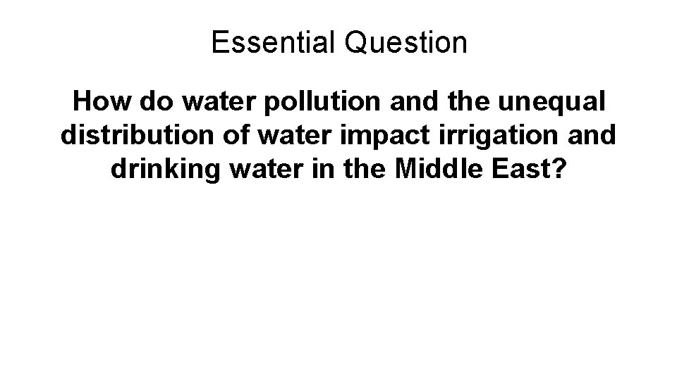 Essential Question How do water pollution and the unequal distribution of water impact irrigation