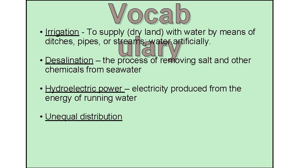 Vocab ulary • Irrigation - To supply (dry land) with water by means of