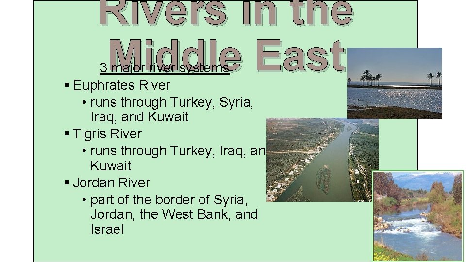 Rivers in the Middle East 3 major river systems § Euphrates River • runs