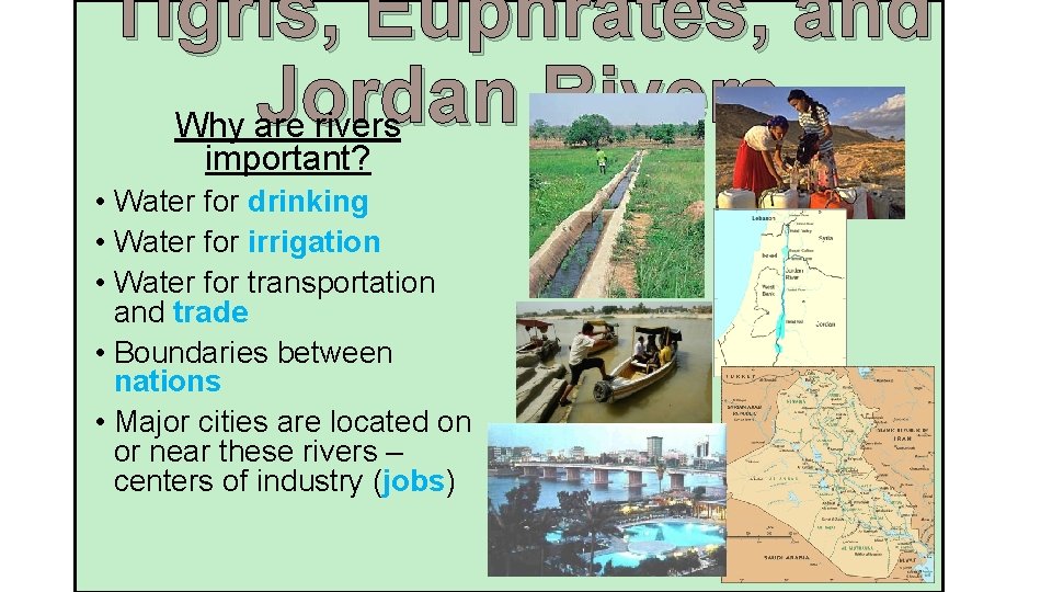 Tigris, Euphrates, and Jordan Rivers Why are rivers important? • Water for drinking •