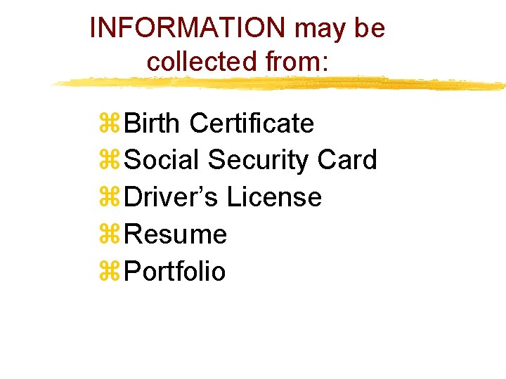 INFORMATION may be collected from: z. Birth Certificate z. Social Security Card z. Driver’s