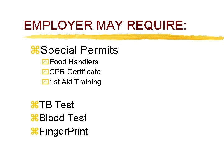 EMPLOYER MAY REQUIRE: z. Special Permits y. Food Handlers y. CPR Certificate y 1
