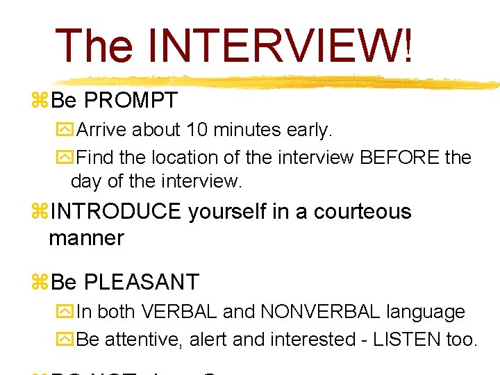 The INTERVIEW! z. Be PROMPT y. Arrive about 10 minutes early. y. Find the