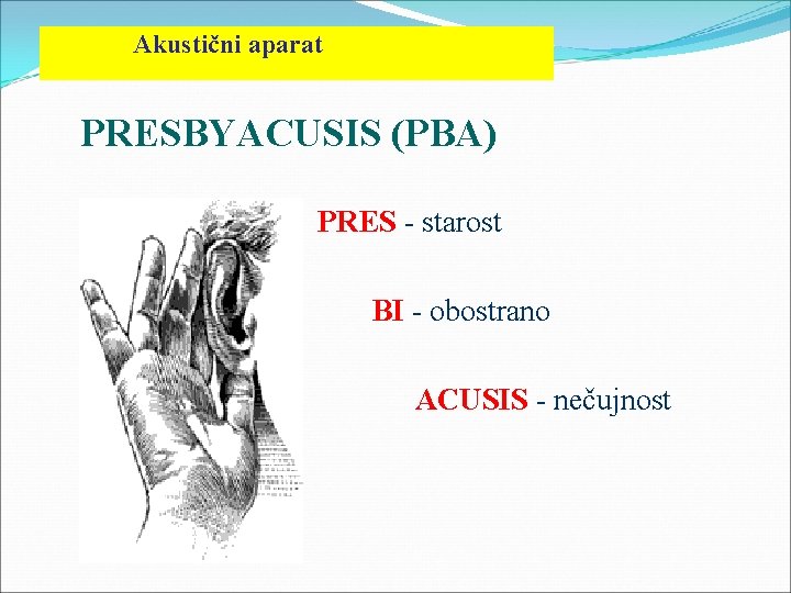  Akustični aparat PRESBYACUSIS (PBA) PRES - starost BI - obostrano ACUSIS - nečujnost