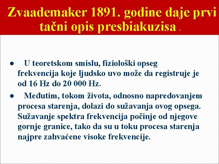 Zvaademaker 1891. godine daje prvi tačni opis presbiakuzisa. U teoretskom smislu, fiziološki opseg frekvencija