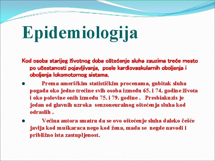 Epidemiologija Kod osoba starijeg životnog doba oštećenje sluha zauzima treće mesto po učestanosti pojavljivanja,