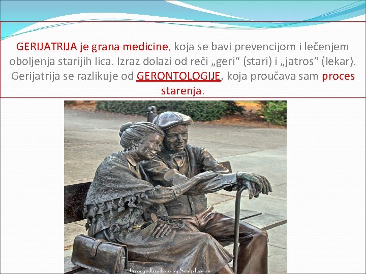 GERIJATRIJA je grana medicine, koja se bavi prevencijom i lečenjem oboljenja starijih lica. Izraz