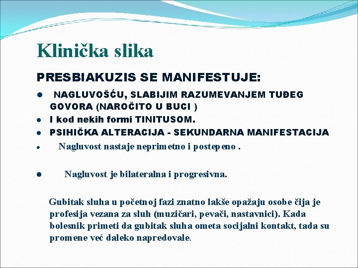 Klinička slika PRESBIAKUZIS SE MANIFESTUJE: NAGLUVOŠĆU, SLABIJIM RAZUMEVANJEM TUĐEG GOVORA (NAROČITO U BUCI )