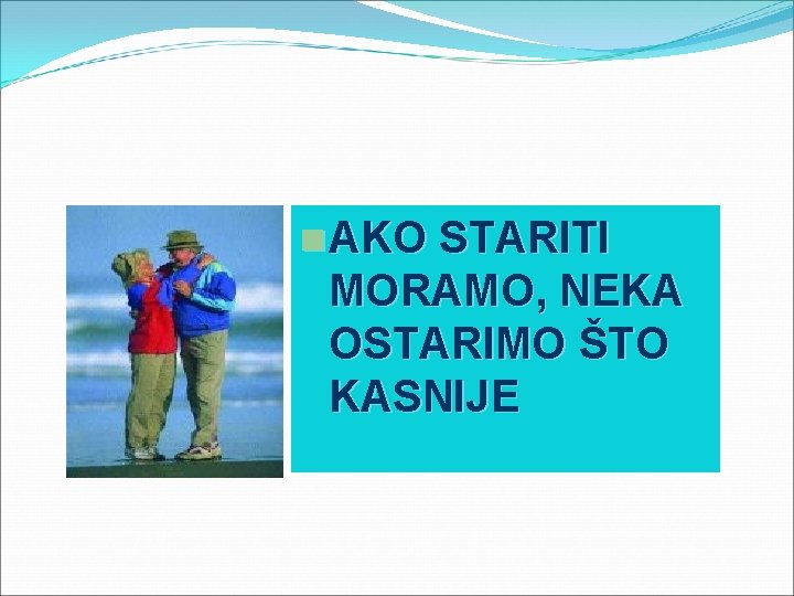  AKO STARITI MORAMO, NEKA OSTARIMO ŠTO KASNIJE 