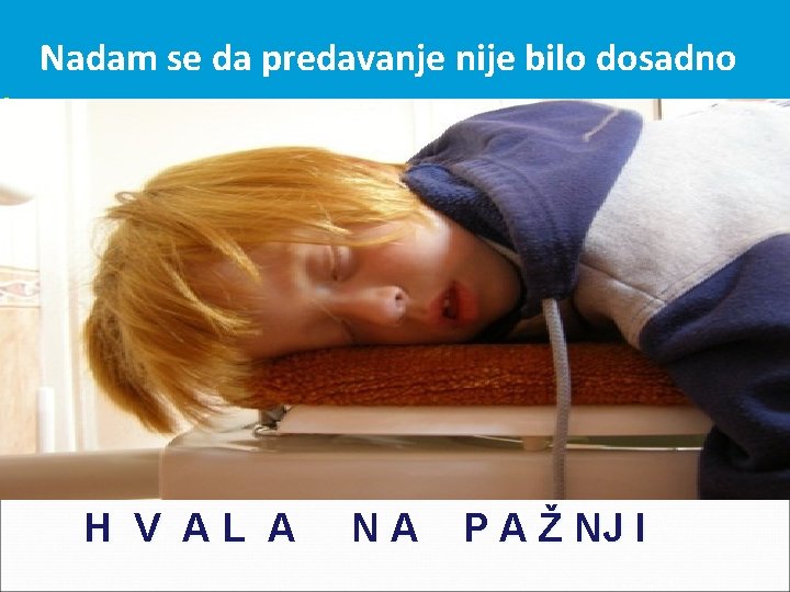 i Nadam se da predavanje nije bilo dosadno H V AL A NA P