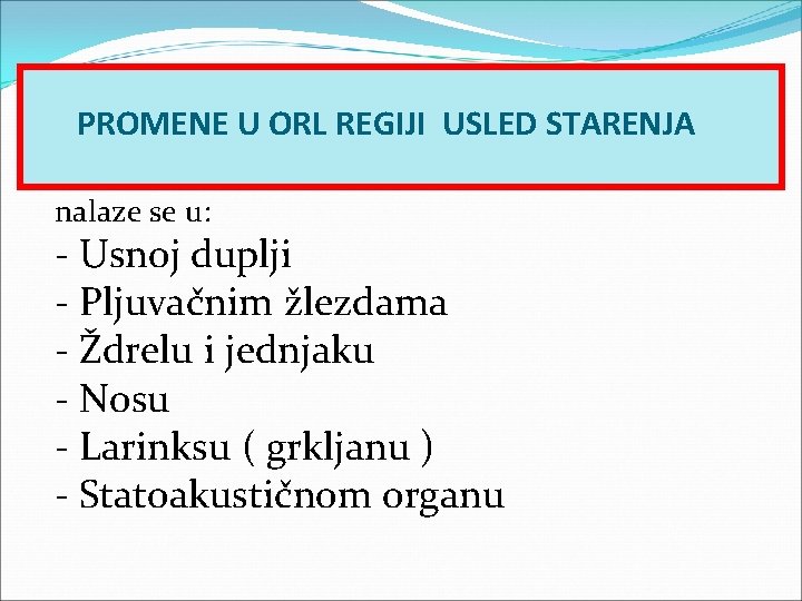 PROMENE U ORL REGIJI USLED STARENJA nalaze se u: - Usnoj duplji - Pljuvačnim