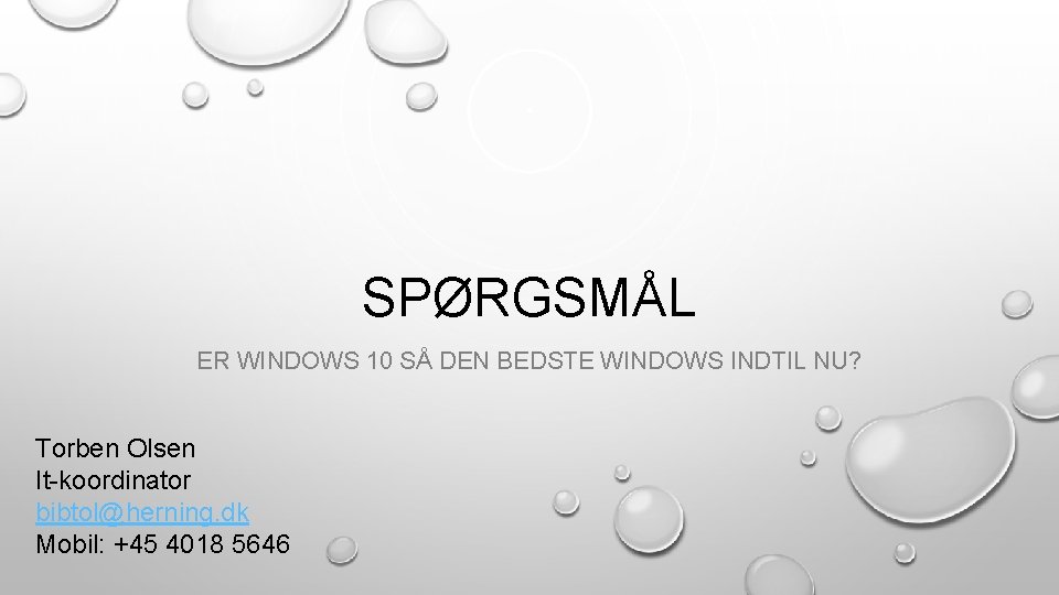 SPØRGSMÅL ER WINDOWS 10 SÅ DEN BEDSTE WINDOWS INDTIL NU? Torben Olsen It-koordinator bibtol@herning.