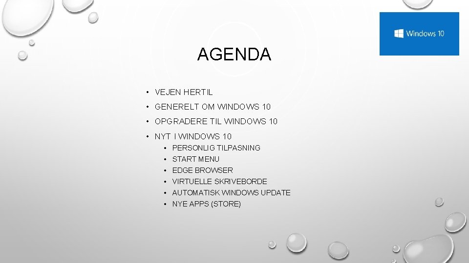 AGENDA • VEJEN HERTIL • GENERELT OM WINDOWS 10 • OPGRADERE TIL WINDOWS 10