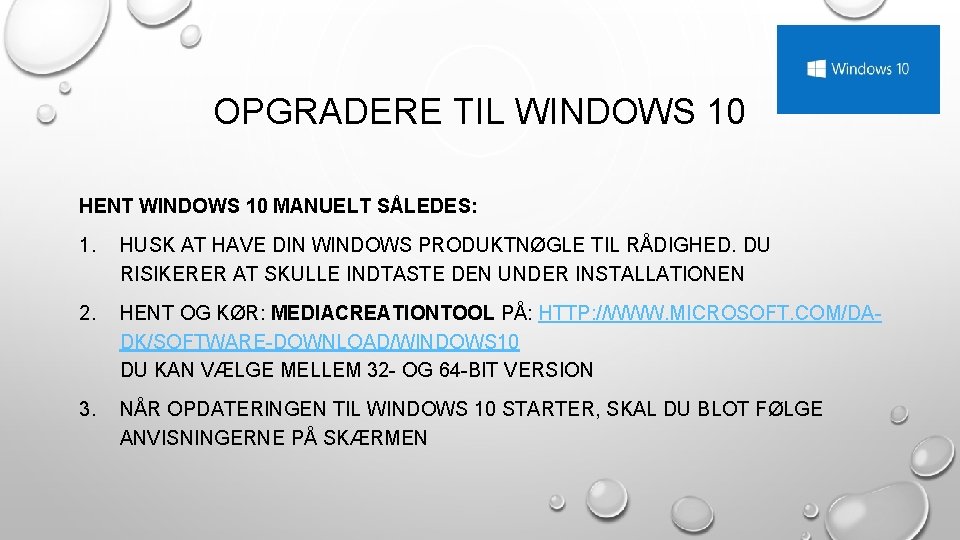 OPGRADERE TIL WINDOWS 10 HENT WINDOWS 10 MANUELT SÅLEDES: 1. HUSK AT HAVE DIN