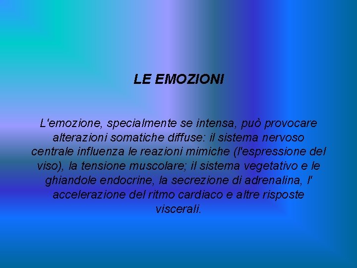 LE EMOZIONI L'emozione, specialmente se intensa, può provocare alterazioni somatiche diffuse: il sistema nervoso