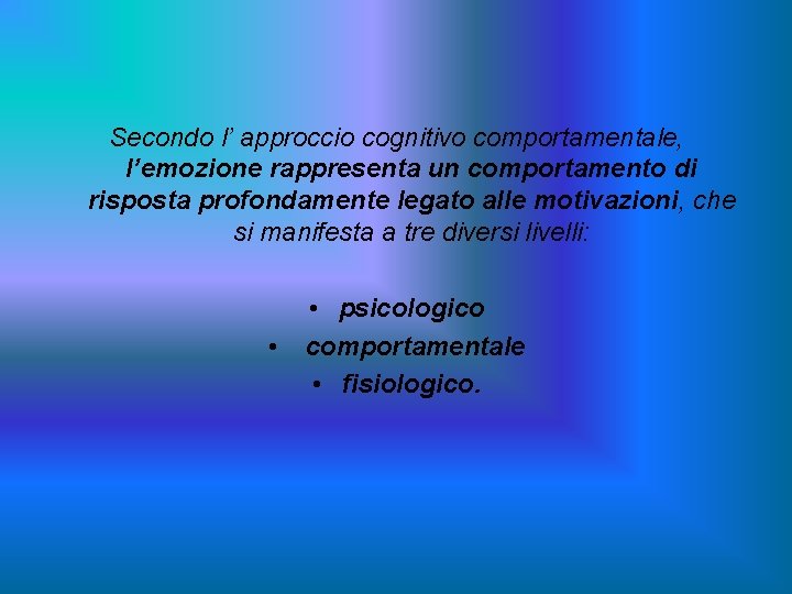 Secondo l’ approccio cognitivo comportamentale, l’emozione rappresenta un comportamento di risposta profondamente legato alle