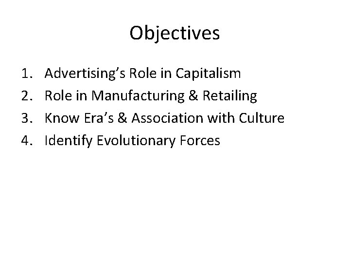 Objectives 1. 2. 3. 4. Advertising’s Role in Capitalism Role in Manufacturing & Retailing