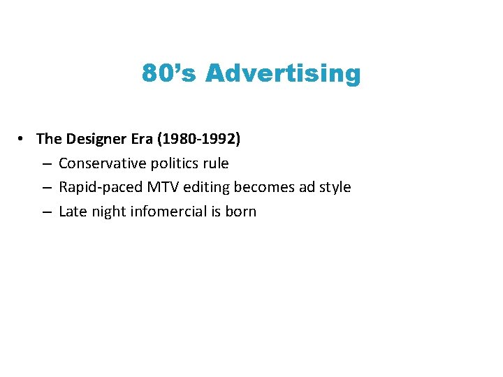 80’s Advertising • The Designer Era (1980 -1992) – Conservative politics rule – Rapid-paced