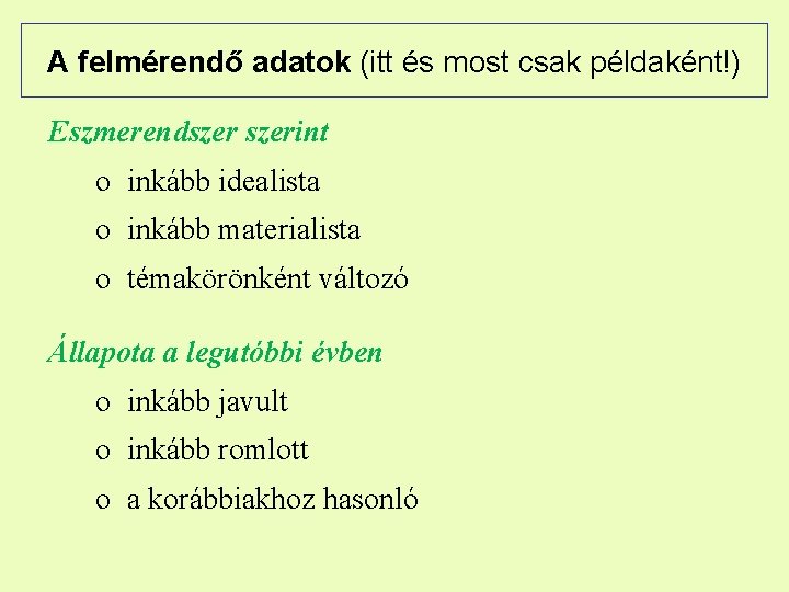 A felmérendő adatok (itt és most csak példaként!) Eszmerendszerint o inkább idealista o inkább