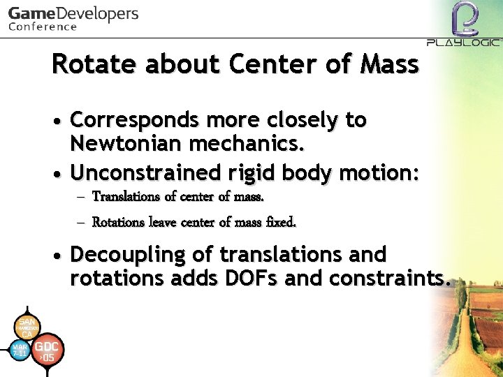 Rotate about Center of Mass • Corresponds more closely to Newtonian mechanics. • Unconstrained