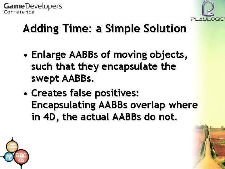 Adding Time: a Simple Solution • Enlarge AABBs of moving objects, such that they