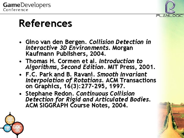 References • Gino van den Bergen. Collision Detection in Interactive 3 D Environments. Morgan