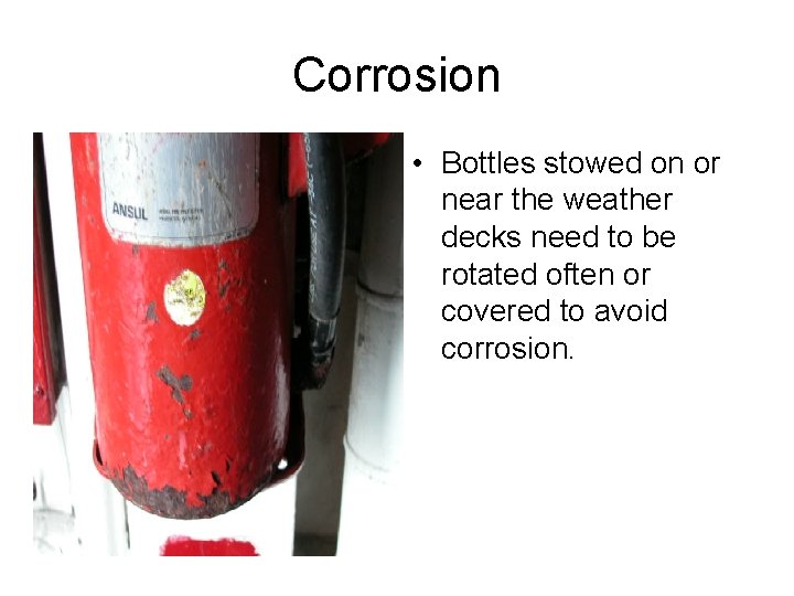 Corrosion • Bottles stowed on or near the weather decks need to be rotated