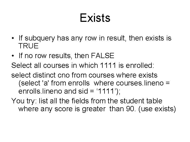 Exists • If subquery has any row in result, then exists is TRUE •
