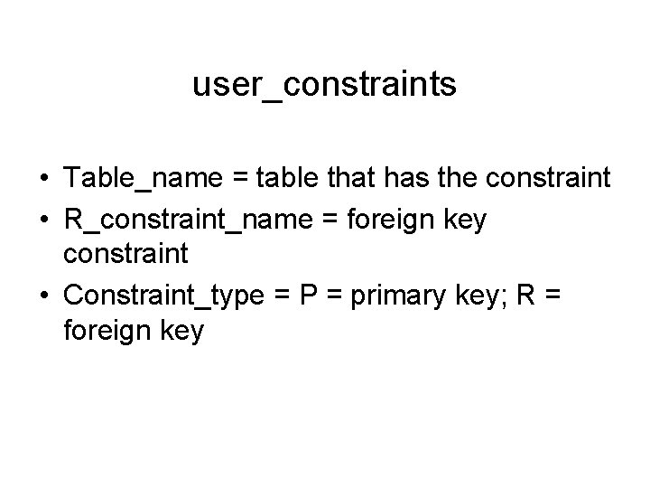 user_constraints • Table_name = table that has the constraint • R_constraint_name = foreign key
