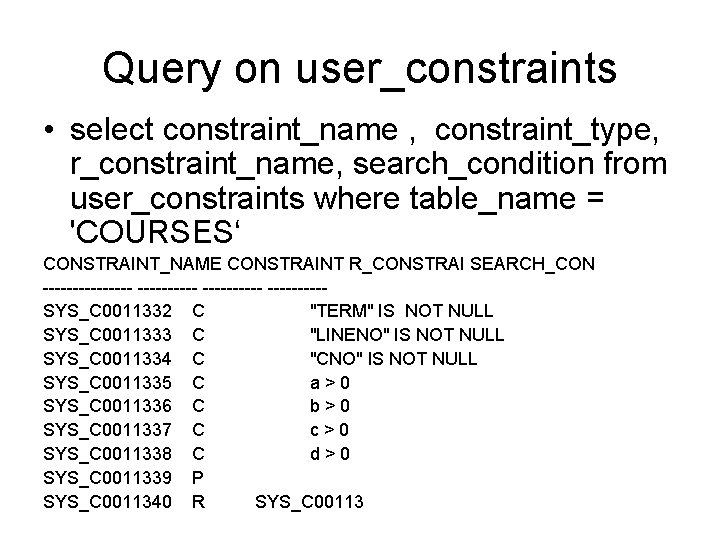 Query on user_constraints • select constraint_name , constraint_type, r_constraint_name, search_condition from user_constraints where table_name