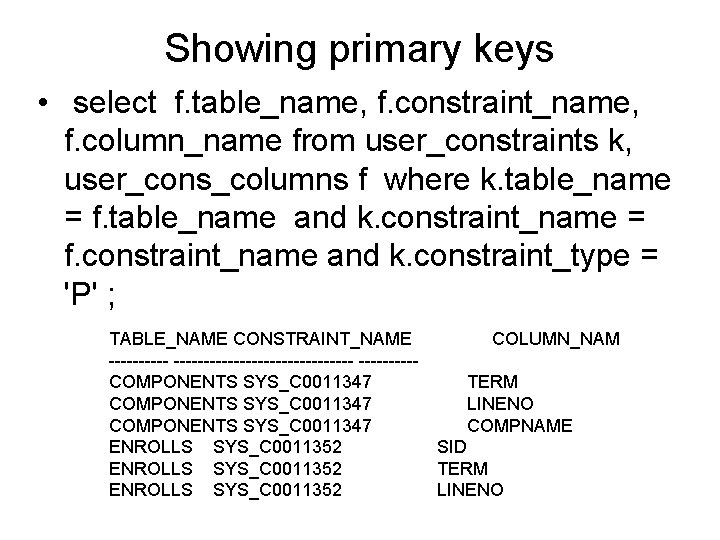 Showing primary keys • select f. table_name, f. constraint_name, f. column_name from user_constraints k,