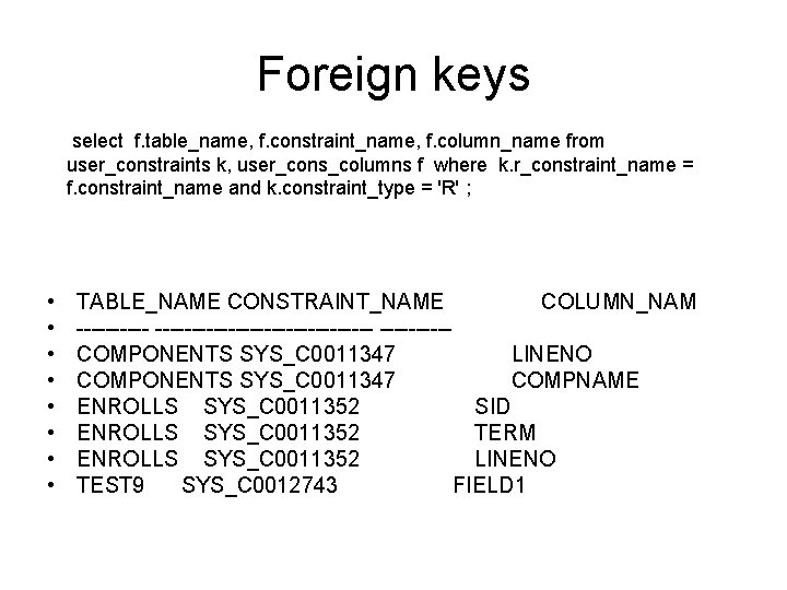Foreign keys select f. table_name, f. constraint_name, f. column_name from user_constraints k, user_cons_columns f