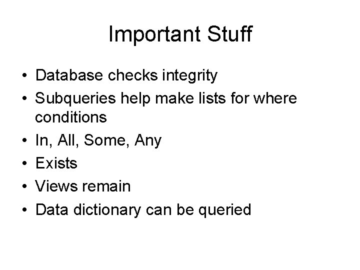 Important Stuff • Database checks integrity • Subqueries help make lists for where conditions