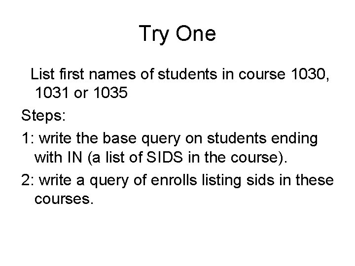 Try One List first names of students in course 1030, 1031 or 1035 Steps:
