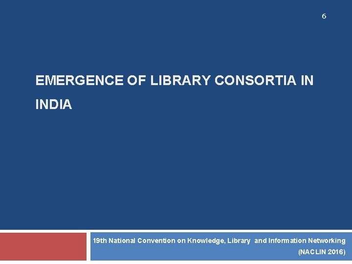 6 EMERGENCE OF LIBRARY CONSORTIA IN INDIA 19 th National Convention on Knowledge, Library