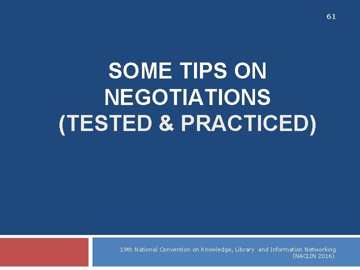 61 SOME TIPS ON NEGOTIATIONS (TESTED & PRACTICED) 19 th National Convention on Knowledge,