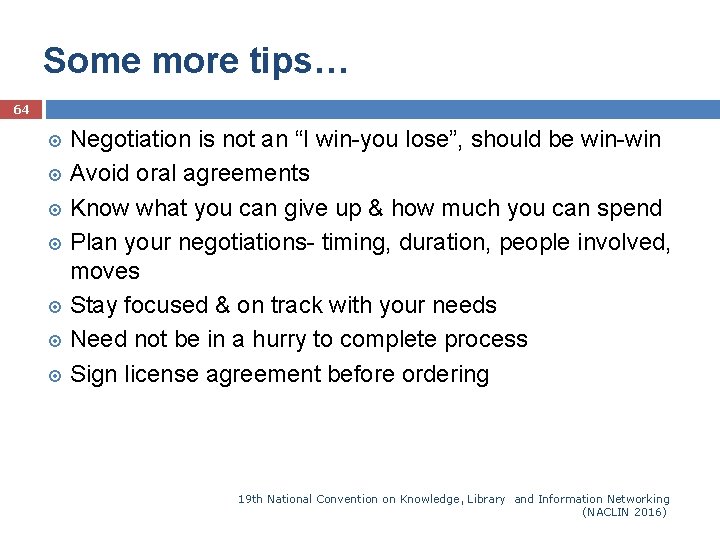 Some more tips… 64 Negotiation is not an “I win-you lose”, should be win-win