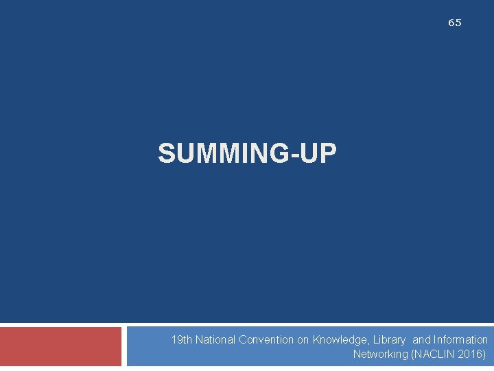 65 SUMMING-UP 19 th National Convention on Knowledge, Library and Information Networking (NACLIN 2016)