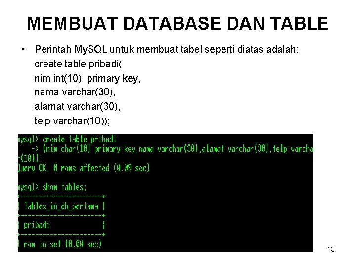 MEMBUAT DATABASE DAN TABLE • Perintah My. SQL untuk membuat tabel seperti diatas adalah: