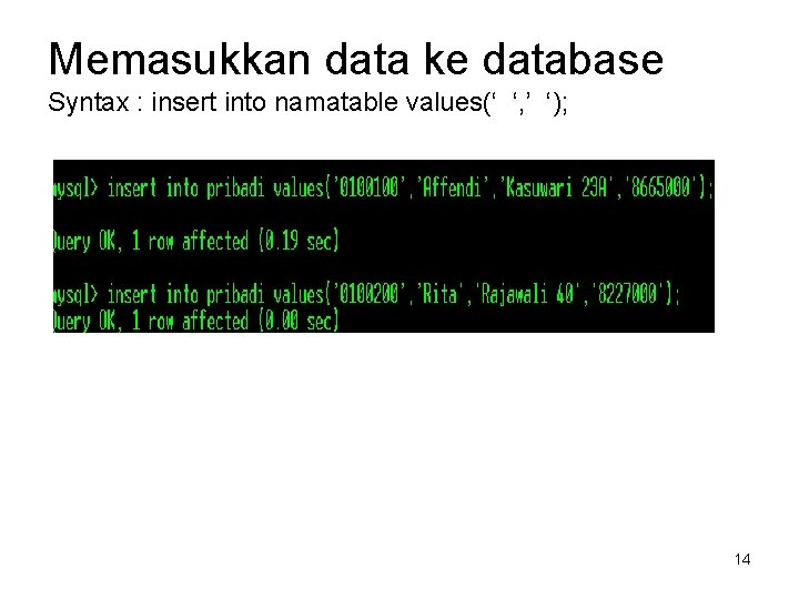 Memasukkan data ke database Syntax : insert into namatable values(‘ ‘, ’ ‘); 14