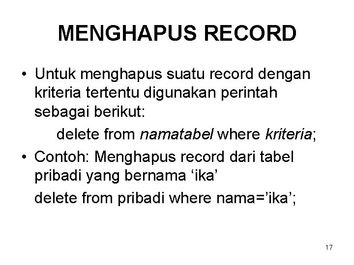 MENGHAPUS RECORD • Untuk menghapus suatu record dengan kriteria tertentu digunakan perintah sebagai berikut: